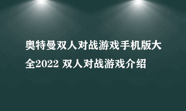 奥特曼双人对战游戏手机版大全2022 双人对战游戏介绍