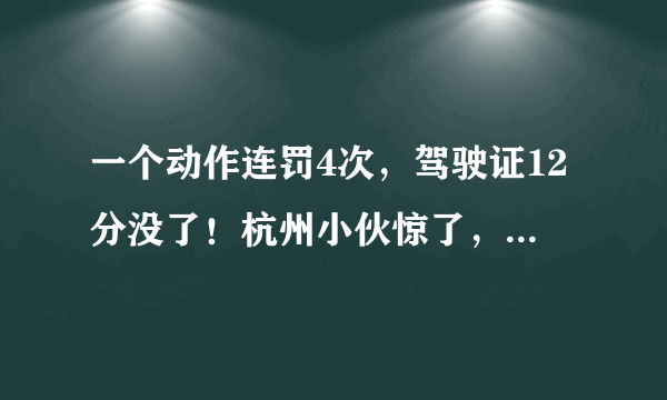 一个动作连罚4次，驾驶证12分没了！杭州小伙惊了，广大网友是怎么看的？