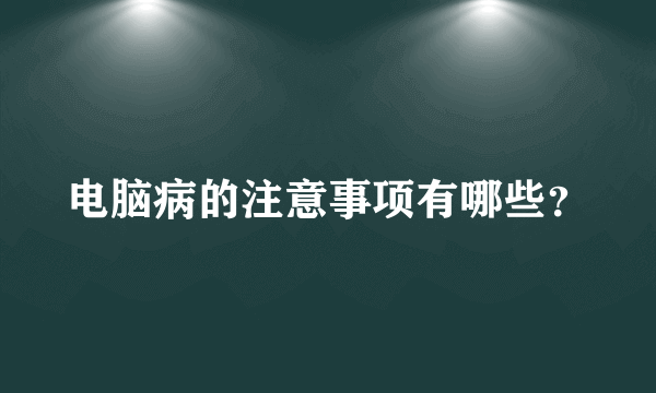 电脑病的注意事项有哪些？