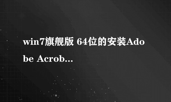 win7旗舰版 64位的安装Adobe Acrobat7.0时出现“警告20225。Adobe Acrobat 7.0 安装程序没法创建