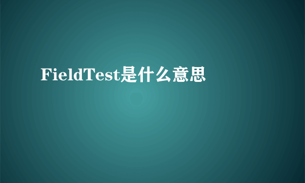 FieldTest是什么意思