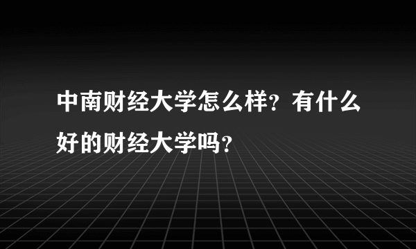 中南财经大学怎么样？有什么好的财经大学吗？