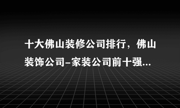 十大佛山装修公司排行，佛山装饰公司-家装公司前十强，佛山装饰设计公司哪家好