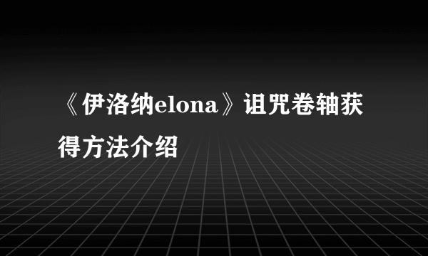 《伊洛纳elona》诅咒卷轴获得方法介绍