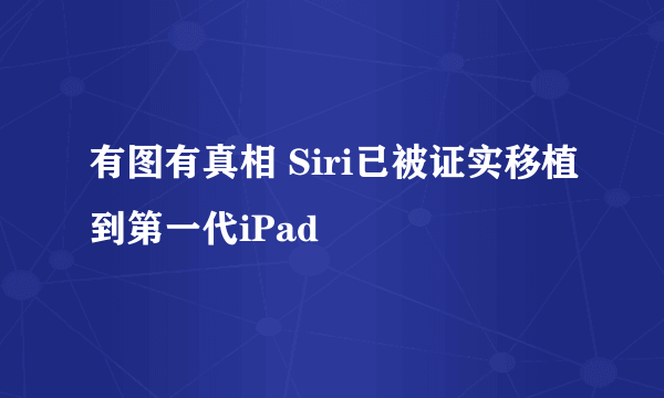 有图有真相 Siri已被证实移植到第一代iPad