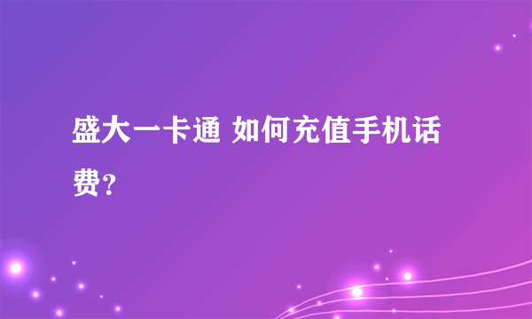 盛大一卡通 如何充值手机话费？