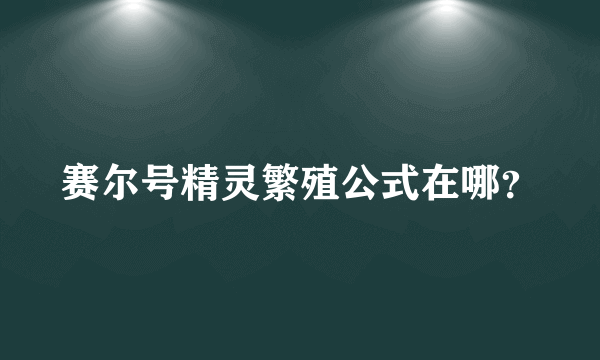 赛尔号精灵繁殖公式在哪？