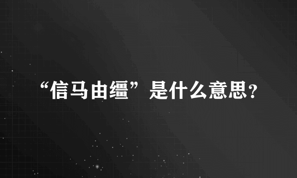 “信马由缰”是什么意思？