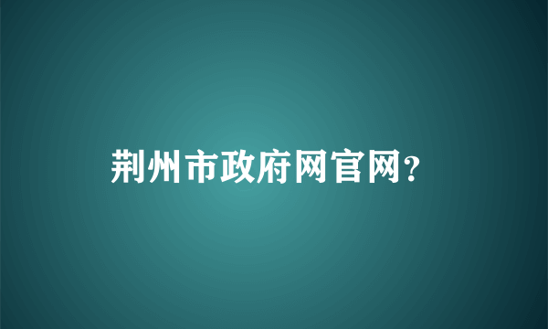 荆州市政府网官网？