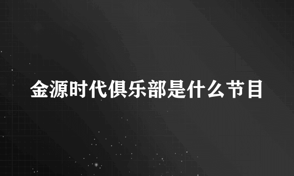 金源时代俱乐部是什么节目