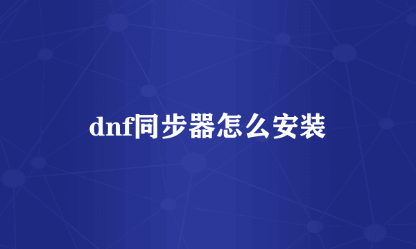 dnf同步器怎么安装