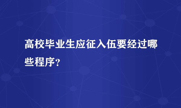 高校毕业生应征入伍要经过哪些程序？