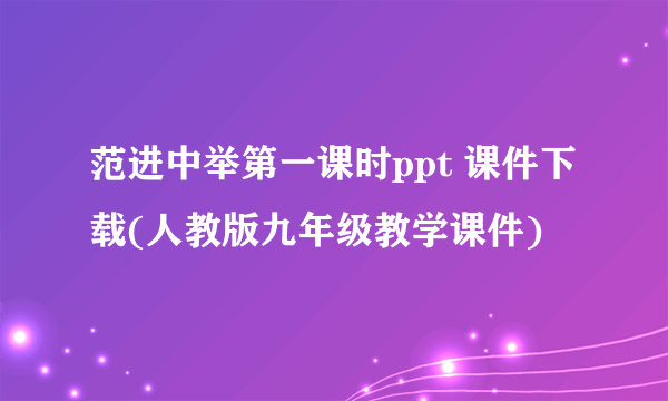 范进中举第一课时ppt 课件下载(人教版九年级教学课件)