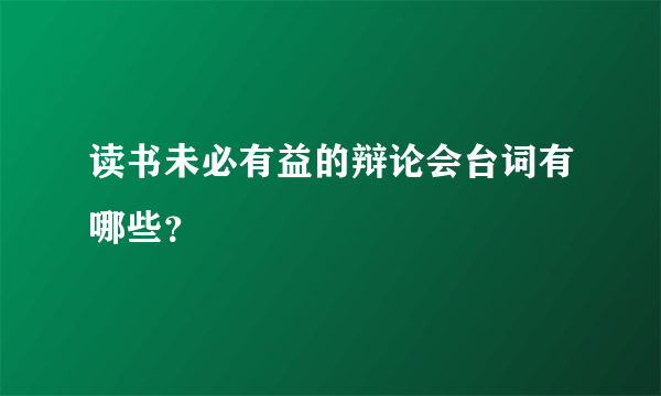 读书未必有益的辩论会台词有哪些？