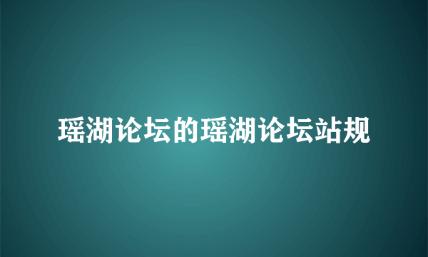 瑶湖论坛的瑶湖论坛站规