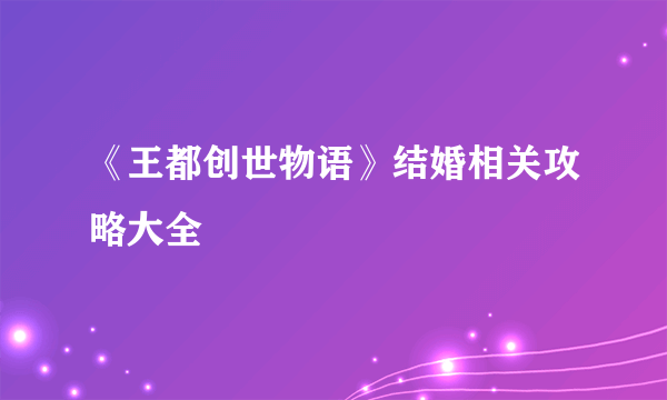 《王都创世物语》结婚相关攻略大全