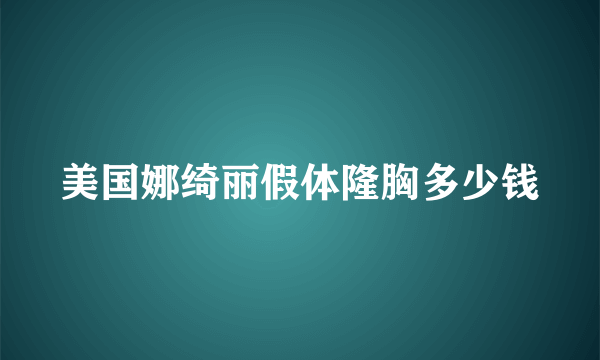 美国娜绮丽假体隆胸多少钱