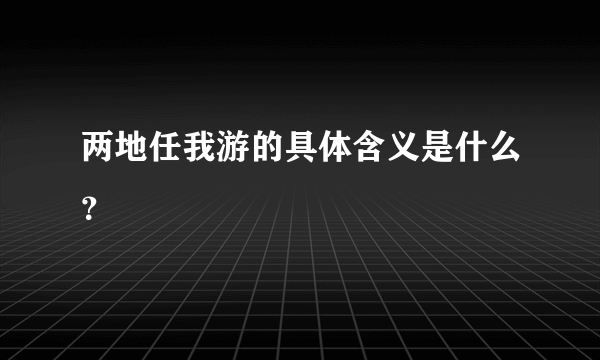 两地任我游的具体含义是什么？