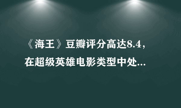 《海王》豆瓣评分高达8.4，在超级英雄电影类型中处于什么地位？