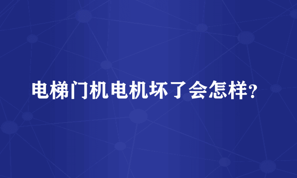 电梯门机电机坏了会怎样？