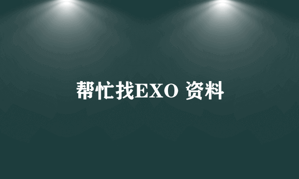 帮忙找EXO 资料