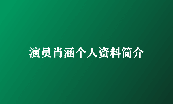 演员肖涵个人资料简介