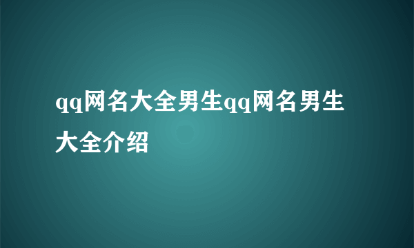 qq网名大全男生qq网名男生大全介绍