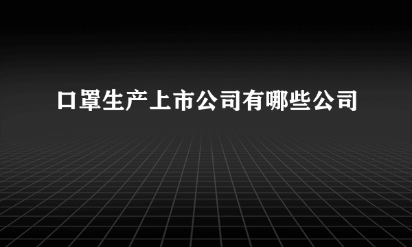 口罩生产上市公司有哪些公司