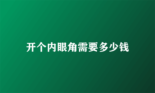 开个内眼角需要多少钱