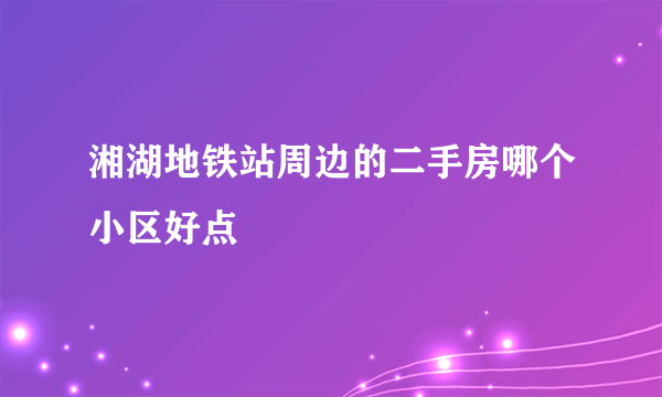 湘湖地铁站周边的二手房哪个小区好点