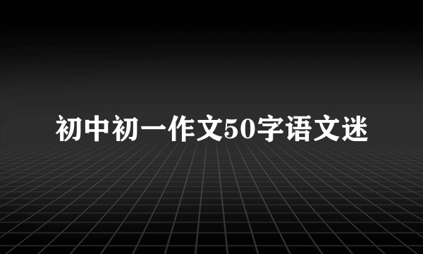 初中初一作文50字语文迷