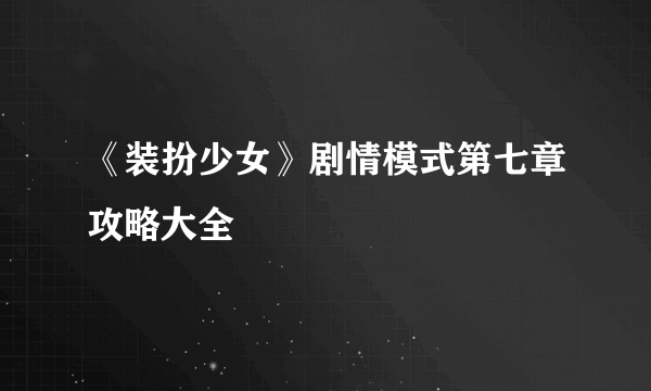 《装扮少女》剧情模式第七章攻略大全