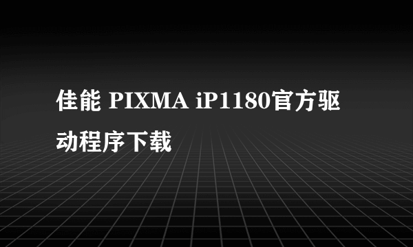 佳能 PIXMA iP1180官方驱动程序下载