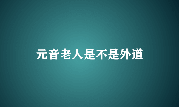 元音老人是不是外道