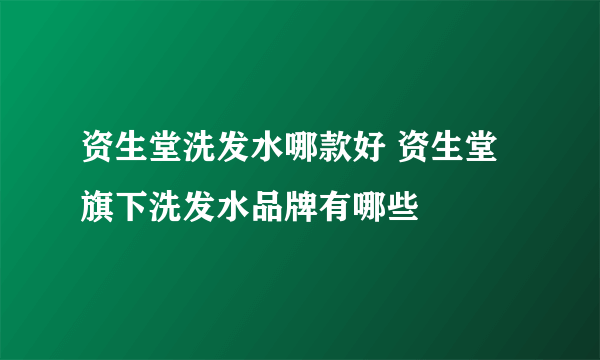 资生堂洗发水哪款好 资生堂旗下洗发水品牌有哪些