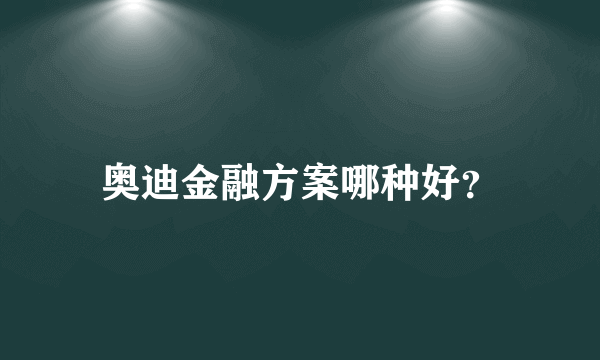 奥迪金融方案哪种好？