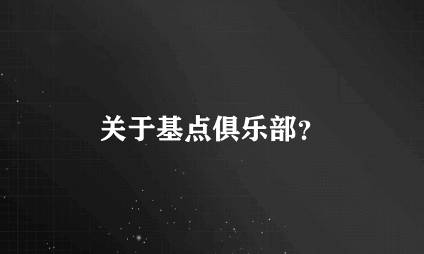 关于基点俱乐部？