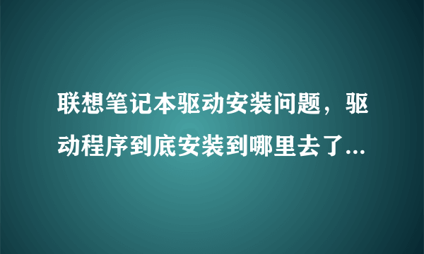 联想笔记本驱动安装问题，驱动程序到底安装到哪里去了，是哪里的驱动在起作用？