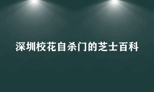 深圳校花自杀门的芝士百科