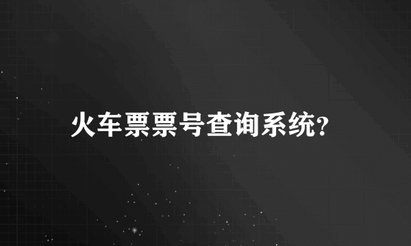 火车票票号查询系统？