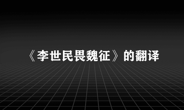 《李世民畏魏征》的翻译