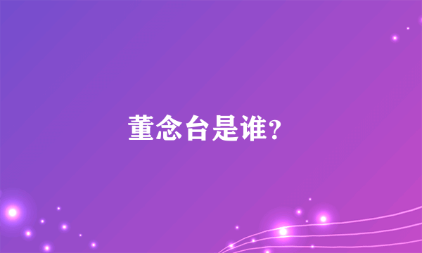 董念台是谁？