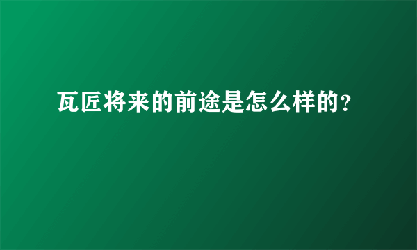 瓦匠将来的前途是怎么样的？