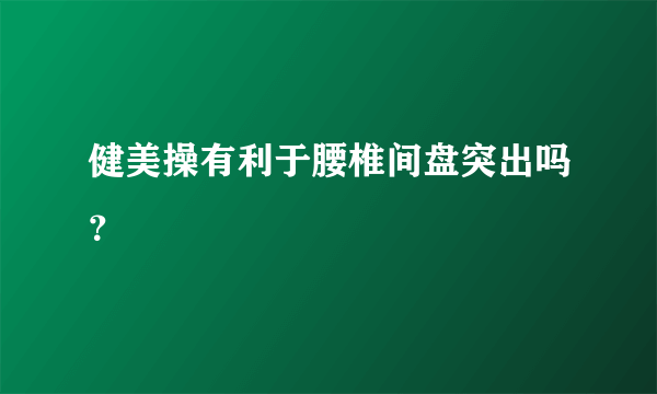 健美操有利于腰椎间盘突出吗？