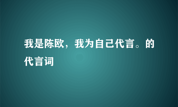 我是陈欧，我为自己代言。的代言词