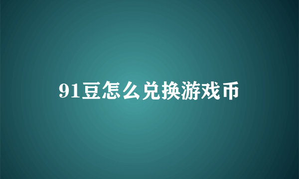 91豆怎么兑换游戏币