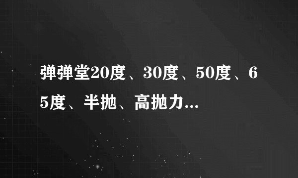 弹弹堂20度、30度、50度、65度、半抛、高抛力度表及打法【公式大全】