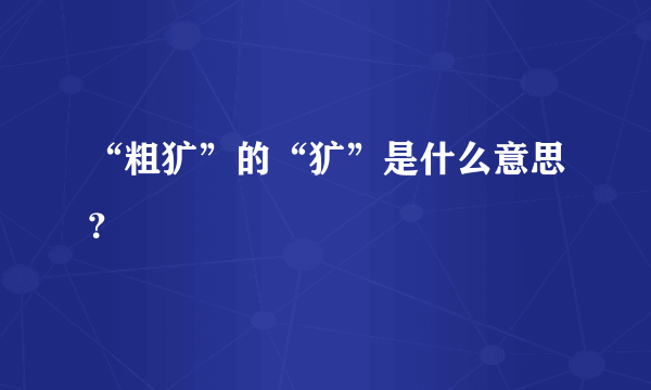 “粗犷”的“犷”是什么意思？