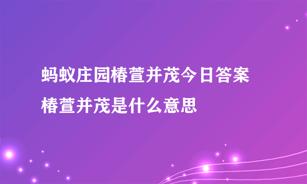 蚂蚁庄园椿萱并茂今日答案 椿萱并茂是什么意思