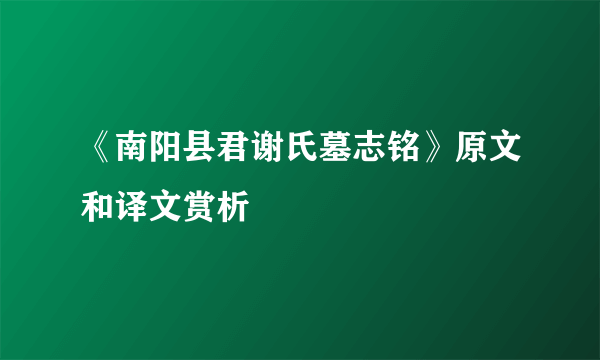 《南阳县君谢氏墓志铭》原文和译文赏析